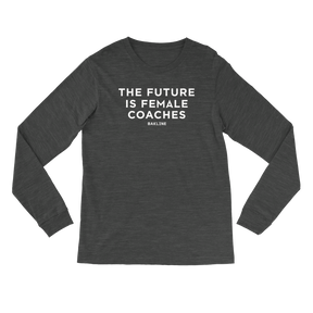 Future is Female Coaches - Long Sleeve - Unisex - Bakline
