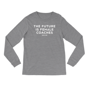 Future is Female Coaches - Long Sleeve - Unisex - Bakline