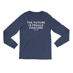 Future is Female Coaches - Long Sleeve - Unisex - Bakline
